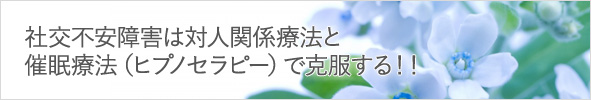 社交不安障害は対人関係療法と催眠療法(ヒプノセラピー)で克服する!!