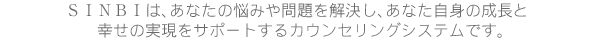 SINBIは、あなたの悩みや問題を解決し、あなた自身の成長、と幸せの実現をサポートするカウンセリングシステムです。