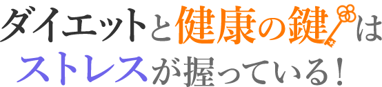 ダイエｯトと健康の鍵はストレスが握っている！