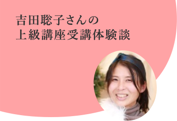 吉田聡子さんの
上級講座受講体験談